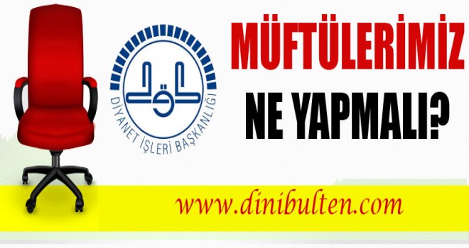 Müftülerimiz ne yapmalı?