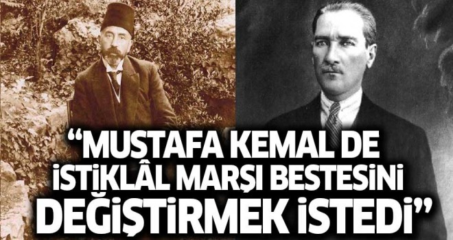 'İstiklâl Marşı’nın bestesini 1924’te Mustafa Kemal de değiştirmek istemişti'