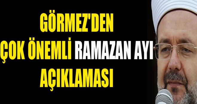 Görmez'den Çok Önemli Ramazan Ayı  Açıklaması-Dini Bülten