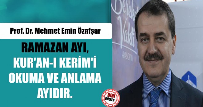 Özafşar,Ramazan Ayı, Kur'an-I Kerim'i Okuma Ve Anlama Ayıdır.