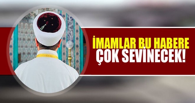 İmamlar Bu Habere Çok Sevinecek!