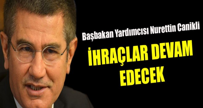 Canikli, ihraçlar devam edecek