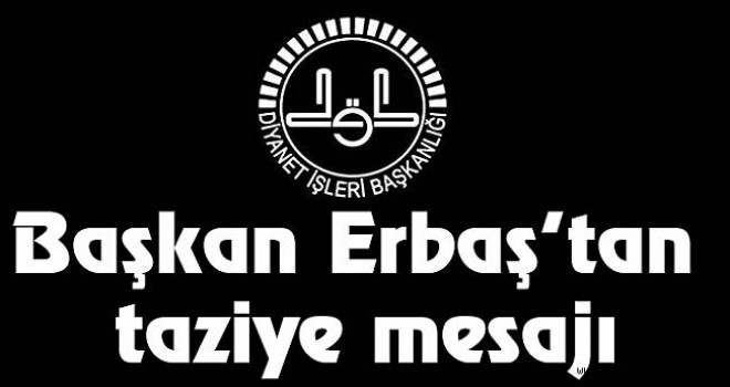 Diyanet İşleri Başkanı Erbaş'tan Şehitlerimize taziye mesajı