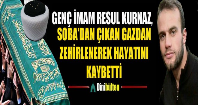 Genç İmam Resul Kurnaz, Sobadan Sızan Gazdan Zehirlendi