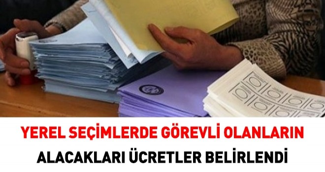 Yerel seçimde görev alacakların ücretleri belirlendi