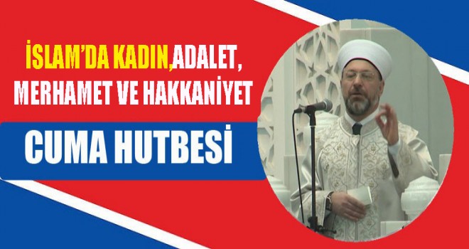 Cuma Hutbesi,İslam’da Kadın, Adalet, Merhamet Ve Hakkaniyet