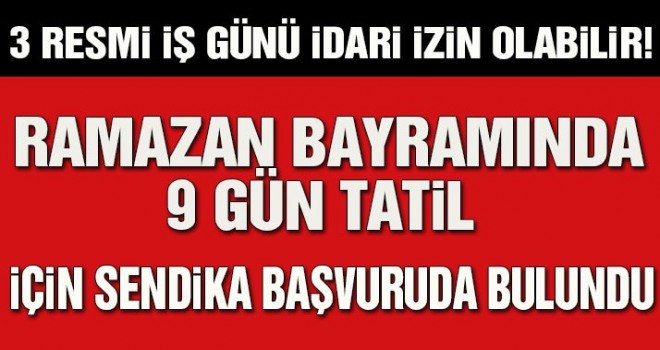 Bayramda 9 gün tatil başvurusu