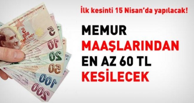 Memur maaşlarından en az 60 TL kesilecek