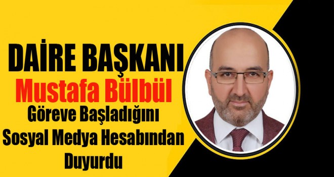 Daire Başkanı Mustafa Bülbül ,Yeni Görevine  Başladı