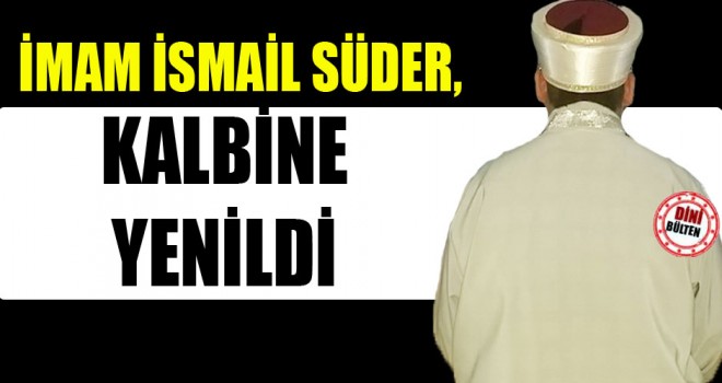 İmam Süder, Kalbine Yenildi