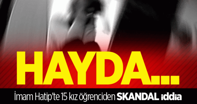 İmam Hatip'te 15 öğrenciden SKANDAL İdda!
