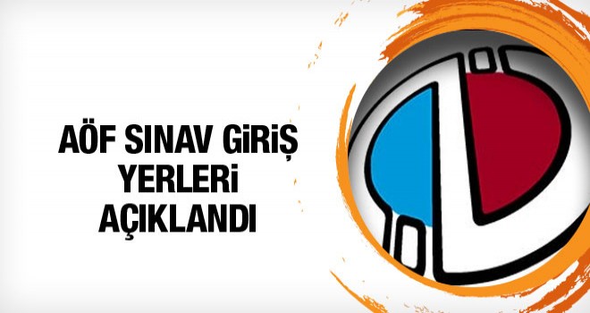 AÖF sınav giriş yerleri açıklandı