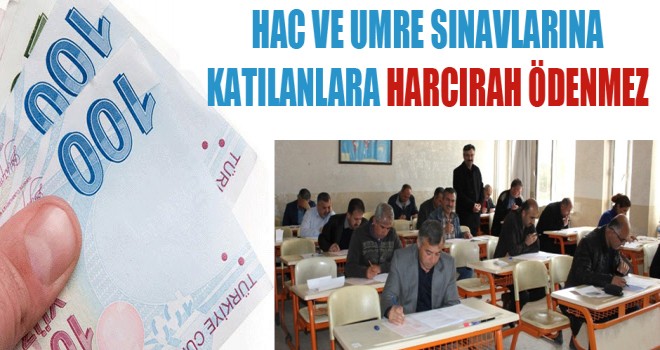 Hac ve Umre Sınavlarına Katılanlara Harcırah ödenmez