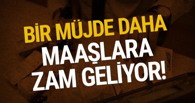 Maaşlara zam geliyor!