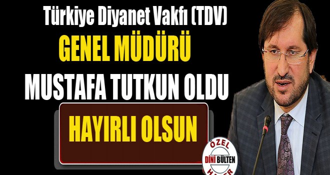 Diyanet Vakfı (TDV), Genel Müdürü Mustafa Tutkun Oldu