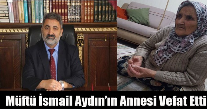 Müftü İsmail Aydın'ın Annesi Vefat Etti