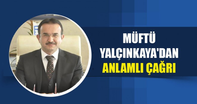 Müftü Yalçınkaya'dan Anlamlı çağrısı