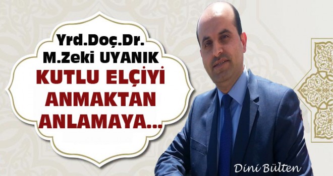 Kutlu Elçiyi Anmaktan Anlamaya…