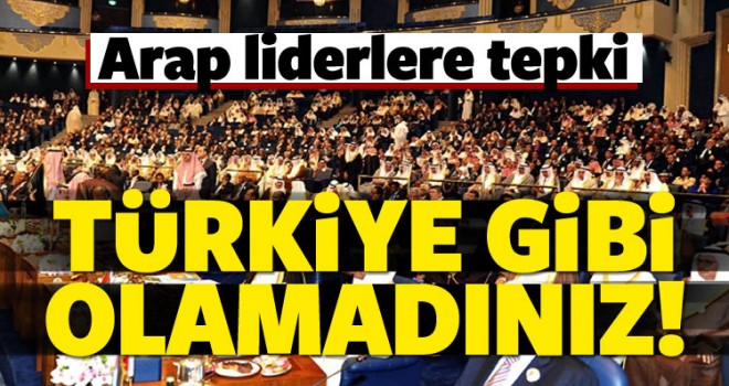 Arap liderlere tepki! Türkiye gibi olamadınız