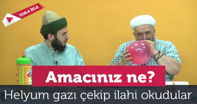 Helyum Gazı Çekip İlahi Söylediler