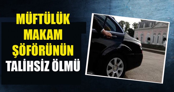 Müftülük Makam Şöförü Karaman Öldü