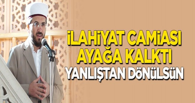 İlahiyat camiası ayağa kalktı,Yanlıştan dönülsün