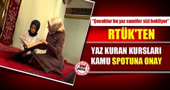 RTÜK'ten,Yaz Kuran Kursları Kamu Spotuna Onay
