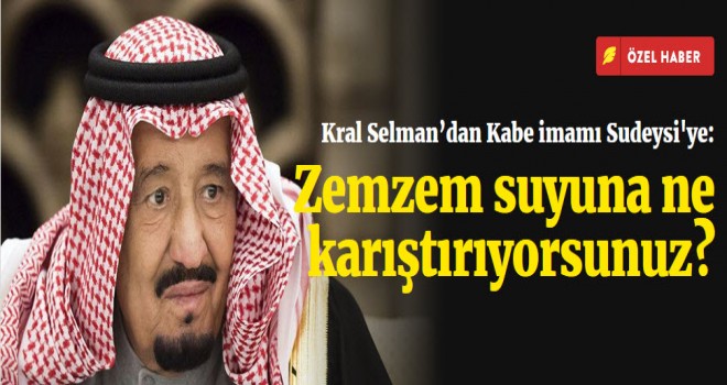 Kral Selman’dan Sudeysi'ye, Zemzem suyuna ne karıştırıyorsunuz?
