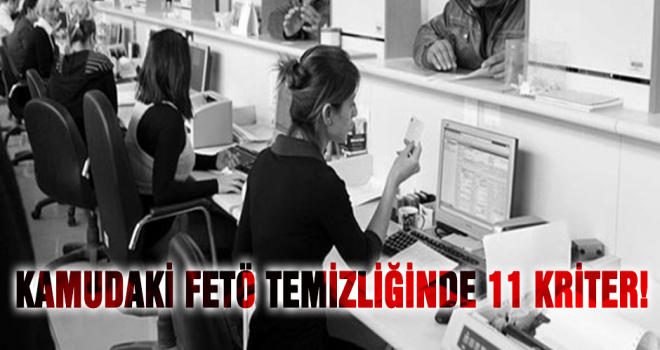 Kamudaki bürokratların, FETÖ temizliğinde 11 kriter!