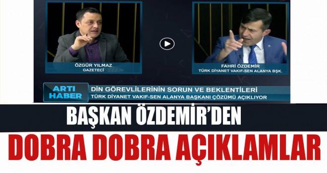 Başkan Özdemir’den Dobra Dobra Açıklamalar