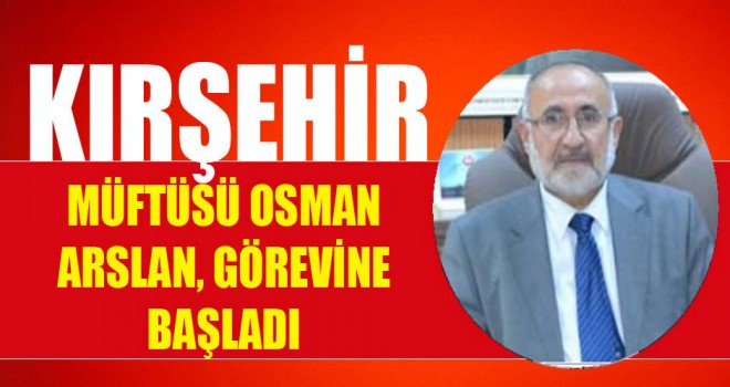 Kırşehir Müftüsü Osman Arslan, görevine başladı