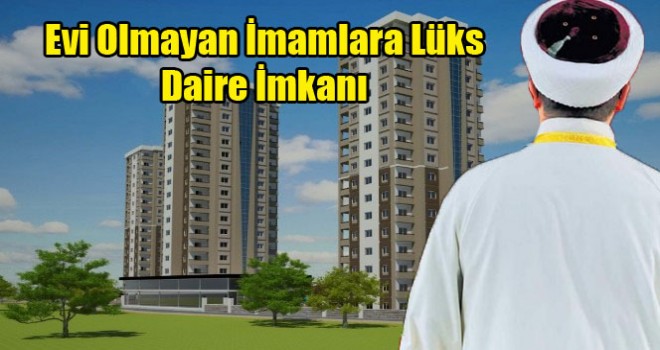 Evi Olmayan İmamlara Lüks Daire İmkanı