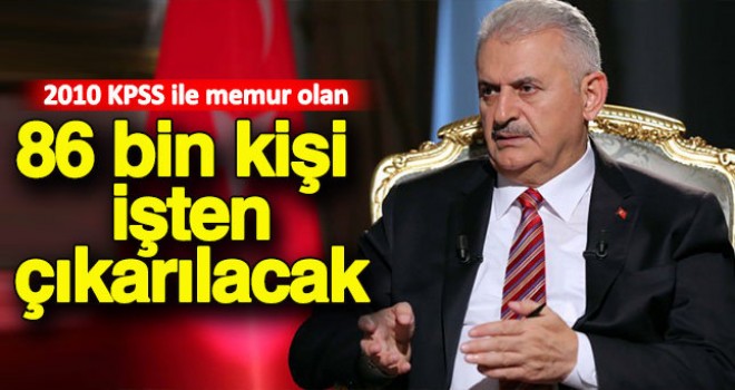Başbakan Yıldırım, Memuriyete girmiş 86 bin kişi çıkarılacak ...