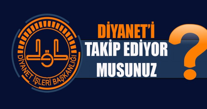 Diyanet’i takip ediyor musunuz?