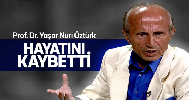 Yaşar Nuri Öztürk vefat etti!
