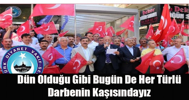 TDVS,Dün Olduğu Gibi Bugün De Her Türlü Darbenin Kaşısındayız