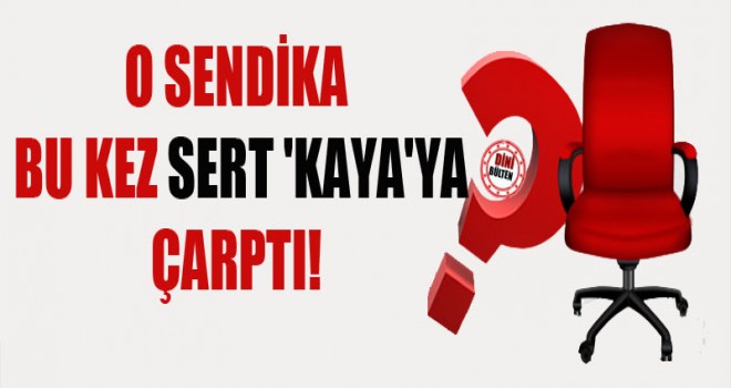 O Sendika, Bu kez sert 'Kaya'ya çarptı!