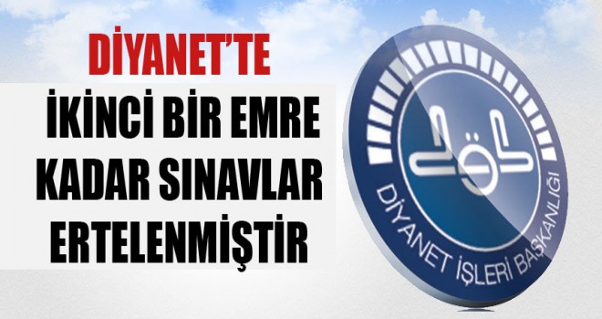 Diyanette İkinci Bir Emre Kadar Sınavlar Ertelenmiştir.