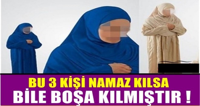 3 Kişi Namaz Kılsa Bile Boşa Kılmıştır!