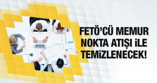 FETÖ Üyesi Memurlar Nokta Atılışı Temizlenecek