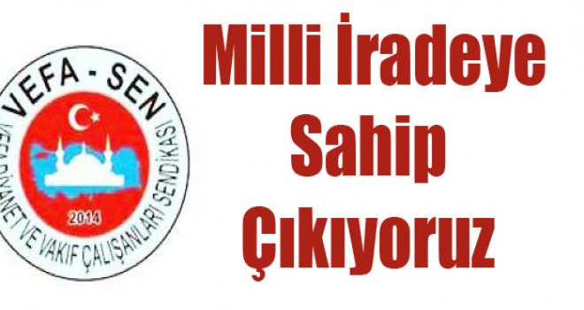 Vefa-Sen, Milli İradeye Sahip Çıkıyoruz