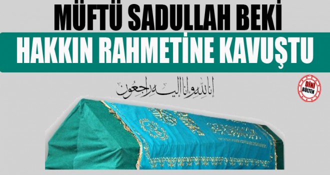 Akyurt Müftüsü Sadullah Beki Vefat etti