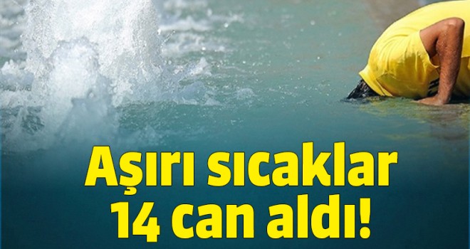Aşırı sıcaklar 14 can aldı!