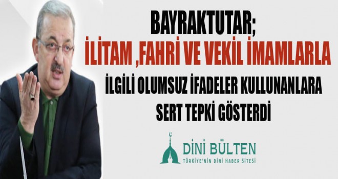 Bayraktutar’dan,İlitam ve Fahrilerlerle ilgili Açıklama