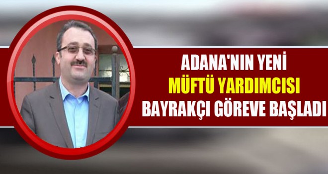 Adana'nın Yeni Müftü Yardımcısı Selami Bayrakçı göreve başladı