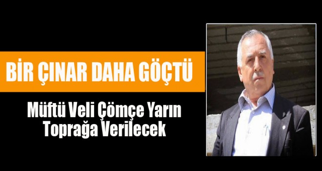 Emekli Müftü Veli Çömçe Yarın Toprağa verilecek