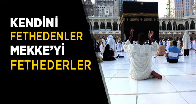 Kendini Feth Edenler Mekke'yi Feth ederler
