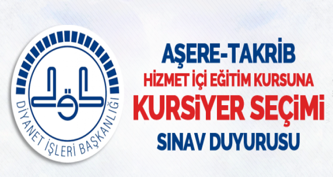 Aşere-Takrib Hizmet İçi Eğitim Kursuna Kursiyer Seçimi Sınav Duyurusu