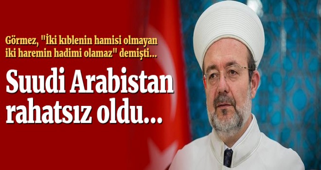 Görmez’in sözleri Suudi Arabistan'ı rahatsız etti