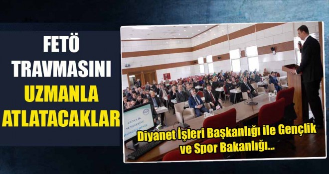 FETÖ Travmasını Öğrencilere uzmanlar atlatacak